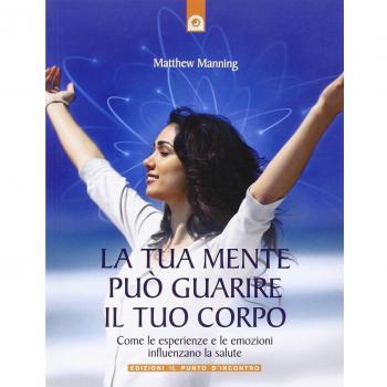 La tua mente può guarire il tuo corpo. Come le esperienze e le emozioni influenzano la salute