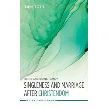 Singleness and Marriage after Christendom: Being and Doing Family