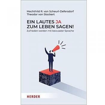Scheurl-Defersdorf, Mechthild R. von Ein Lautes Ja Zum Leben Sagen!: Zufrieden Werden Mit Bewusster Sprache