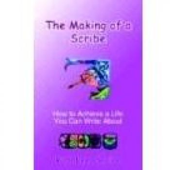 The Making of a Scribe: How to Achieve a Life You Can Write About