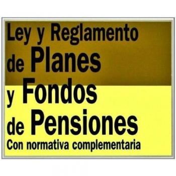 LEY Y REGLAMENTO DE PLANES Y FONDOS DE PENSIONES