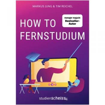 How to Fernstudium: Mit mehr Zeit, weniger Stress und besseren Noten durch deine berufsbegleitende Weiterbildung