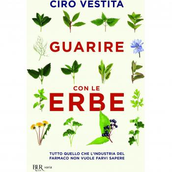 Guarire con le erbe. Tutto quello che l'industria del farmaco non vuole farvi sapere