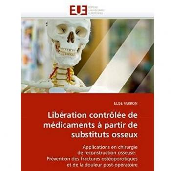 Libération contrôlée de médicaments à partir de substituts osseux: Applications en chirurgie de reconstruction osseuse: Prévention des fractures ... la douleur post-opératoire