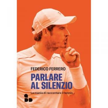 Parlare al silenzio. La mania di raccontare il tennis