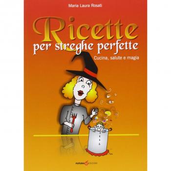 Ricette per streghe perfette. Cucina, salute e magia