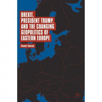 Brexit, President Trump, and the Changing Geopolitics of Eastern Europe