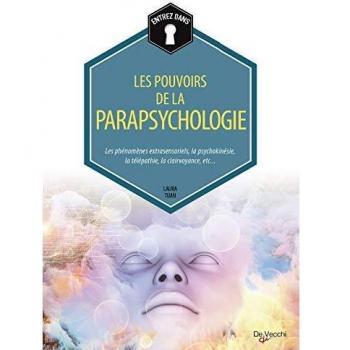 Les pouvoirs de la parapsychologie: Les phénomènes extrasensoriels, la psychokinésie, la télépathie, la clairvoyance, etc.