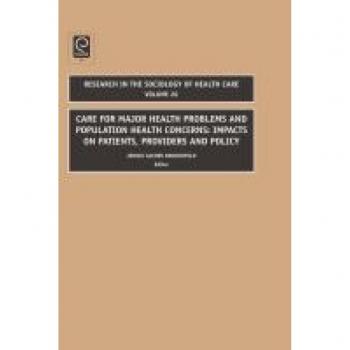 Care for Major Health Problems and Population Health Concerns: Impacts on Patients, Providers and Policy (Research in the Sociology of Health Care, 26, Band 26)