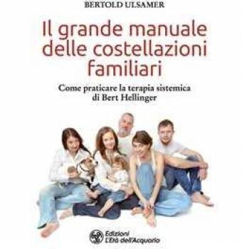 Il grande manuale delle costellazioni familiari. Come praticare l...
