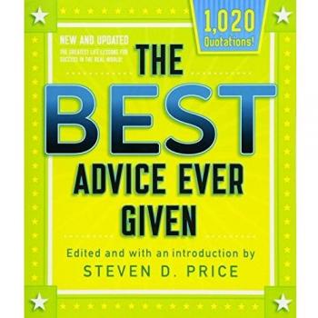 The Best Advice Ever Given, New and Updated: Life Lessons For Success In The Real World (1001)