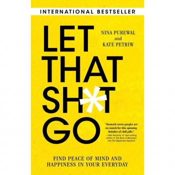 Let That Sh*t Go: Find Peace of Mind and Happiness in Your Everyday
