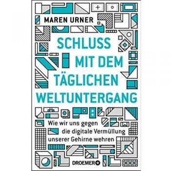 Urner, Dr. Maren Schluss Mit Dem Täglichen Weltuntergang: Wie Wir Uns Gegen Die Digitale Vermüllung Unserer Gehirne Wehren