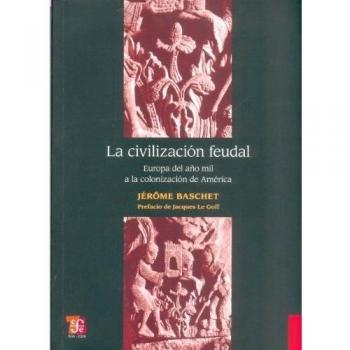 La Civilizacion Feudal: Europa del Ano Mil a la Colonizacion de America = Feudal Civilization