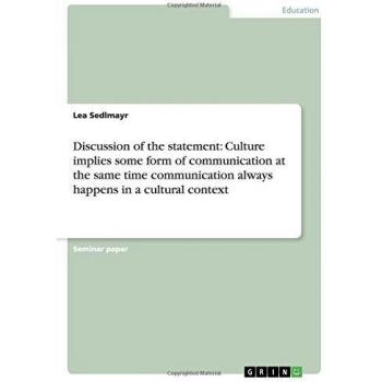 Discussion of the statement: Culture implies some form of communication at the same time communication always happens in a cultural context