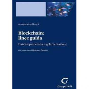 Blockchain: linee guida. Dai casi pratici alla regolamentazione Alessandro Ghiani