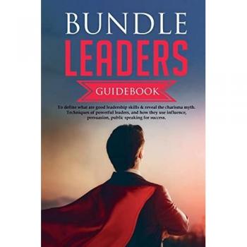 Bundle Leaders Guidebook To define what are good leadership skills & reveal the charisma myth. Techniques of powerful leaders, and how they use influence, persuasion, public speaking for success.
