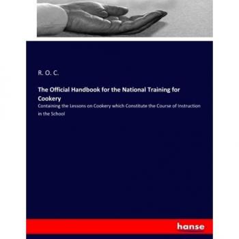 The Official Handbook for the National Training for Cookery: Containing the Lessons on Cookery which Constitute the Course of Instruction in the School