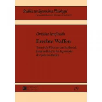 Ererbte Waffen: Homerische Wörter aus dem Sachbereich ,Kampf und Krieg' in den Argonautika des Apollonios Rhodios (Studien zur klassischen Philologie)