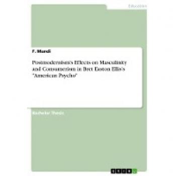Postmodernism¿s Effects on Masculinity and Consumerism in Bret Easton Ellis¿s American Psycho