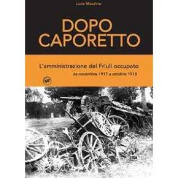 Dopo Caporetto. L'amministrazione del Friuli occupato. da novembre 1917 a ottobre 1918