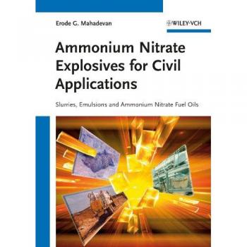 Mahadevan, Erode G. Ammonium Nitrate Explosives For Civil Applications: Slurries, Emulsions And Ammonium Nitrate Fuel Oils