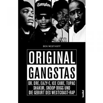 Original Gangstas: Die unbekannte Geschichte von Dr. Dre, Eazy-E, Ice Cube, Snoop Dogg, Tupac Shakur und der Geburt des Westcoast-Rap: Dr. Dre, ... Snoop Dogg und die Geburt des Westcoast-Rap