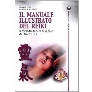 Il manuale illustrato del Reiki. Il metodo di cura originale del dott. Usui