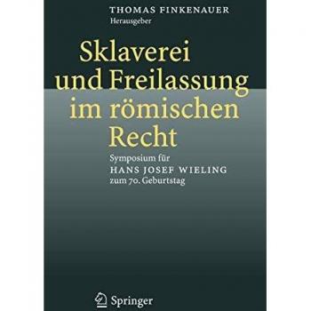 Sklaverei und Freilassung im römischen Recht: Symposium für Hans Josef Wieling zum 70. Geburtstag
