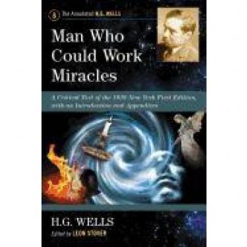Man Who Could Work Miracles: A Critical Text of the 1936 New York First Edition, with an Introduction and Appendices (Annotated H. G. Wells, Band 8)