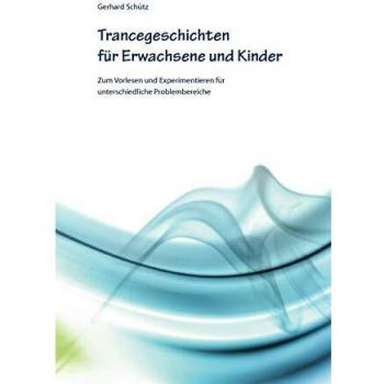 Gerhard Schütz Trancegeschichten Für Erwachsene Und Kinder: Zum Vorlesen Und Experimentieren Für Unterschiedliche Problembereiche