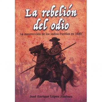 López Jiménez, José Enrique La Rebelión Del Odio : La Insurrección De Los Indios Pueblos En 1680