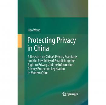 Protecting Privacy in China: A Research on China's Privacy Standards and the Possibility of Establishing the Right to Privacy and the Information Privacy Protection Legislation in Modern China