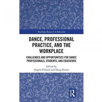 Dance, Professional Practice, and the Workplace: Challenges and Opportunities for Dance Professionals, Students, and Educators