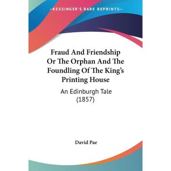 Fraud and Friendship or the Orphan and the Foundling of the King's Printing House: An Edinburgh Tale (1857)