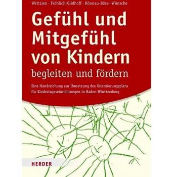 Gefühl und Mitgefühl von Kindern begleiten und fördern: Eine Handreichung zur Umsetzung des Orientierungsplans für Kindertageseinrichtungen in Baden-Württemberg