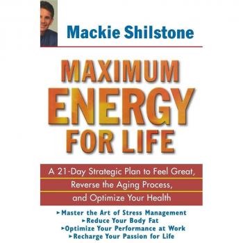 Maximum Energy for Life: A 21 Day Strategic Plan to Feel Great, Reverse the Aging Process, and Optimize Your Health