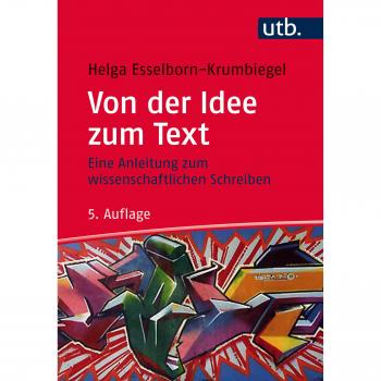 Von der Idee zum Text: Eine Anleitung zum wissenschaftlichen Schreiben