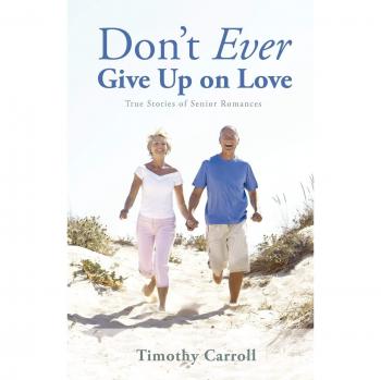 Don't Ever Give Up on Love: True Stories of Senior Romances
