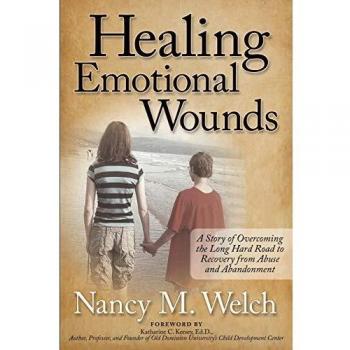 Healing Emotional Wounds: A Story of Overcoming the Long Hard Road to Recovery from Abuse and Abandonment