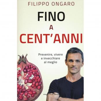 Fino a cent'anni. Prevenire, vivere e invecchiare al meglio