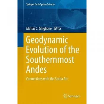 Geodynamic Evolution of the Southernmost Andes: Connections with the Scotia Arc (Springer Earth System Sciences)