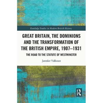 Great Britain, the Dominions and the Transformation of the British Empire, 1907-1931