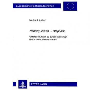 Â«Nobody knows ... AlagoanaÂ»: Untersuchungen zu zwei FrÃ¼hwerken Bernd Alois Zimmermanns
