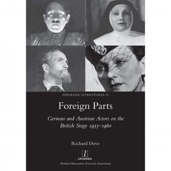 Foreign Parts: German and Austrian Actors on the British Stage 1933-1960 (Germanic Literatures, Band 15)