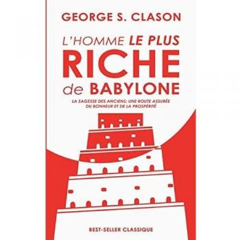 L'homme le plus riche de Babylone: La sagesse des anciens : une route assurée du bonheur et de la prospérité
