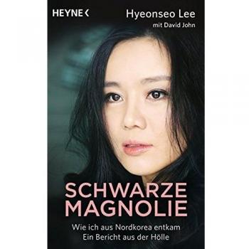 Schwarze Magnolie: Wie ich aus Nordkorea entkam. Ein Bericht aus der Hölle