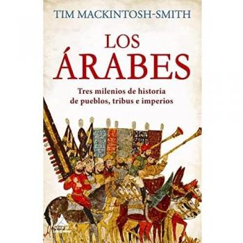 Los árabes: Tres milenios de historia de pueblos, tribus e imperios