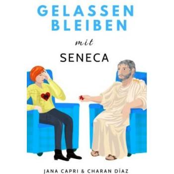 Gelassen bleiben mit SENECA: 79 stoische Antworten auf Lebensfragen, um gelassener und angstfreier durchs Leben zu gehen (Therapeutische Weisheiten)