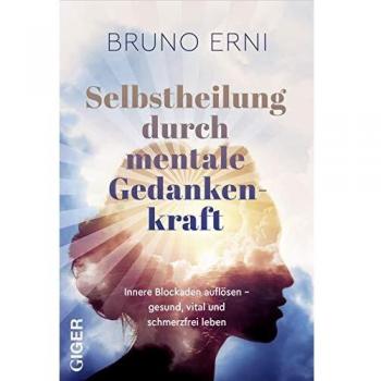 Bruno Erni Selbstheilung Durch Mentale Gedankenkraft: Innere Blockaden Auflösen – Gesund, Vital Und Schmerzfrei Leben